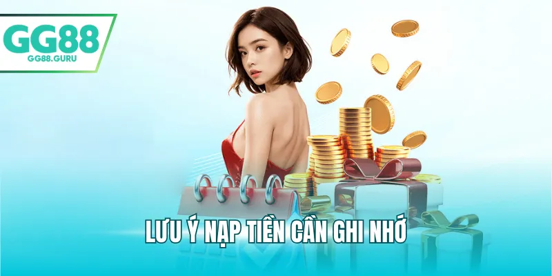 Nạp Tiền GG88 – Hướng Dẫn Chi Tiết, Nhanh Chóng Và An Toàn 4 Lưu ý nạp tiền cần ghi nhớ